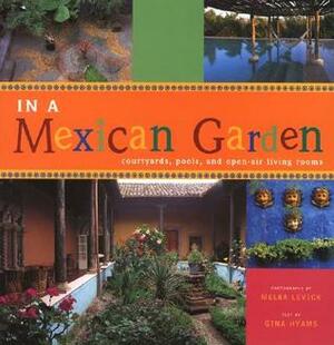 In a Mexican Garden: Courtyards, Pools, and Open-Air Living Rooms by Melba Levick, Melba G. Levick