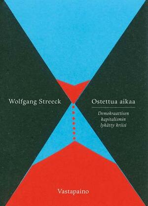 Ostettua aikaa: Demokraattisen kapitalismin lykätty kriisi by Wolfgang Streeck