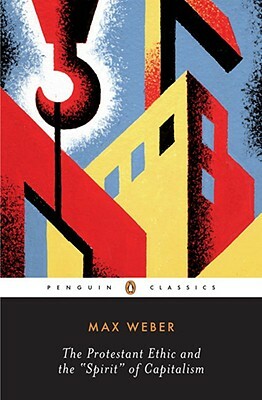 The Protestant Ethic and the "Spirit" of Capitalism and Other Writings by Max Weber