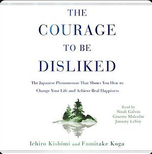 The Courage To Be Disliked by Fumitake Koga, Ichiro Kishimi