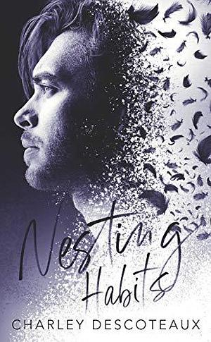 Nesting Habits by Charley Descoteaux, Charley Descoteaux