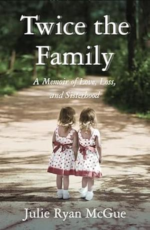 Twice the Family: A Memoir of Love, Loss, and Sisterhood by Julie Ryan McGue