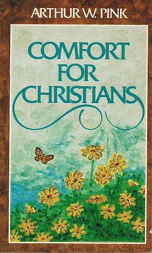 Comfort for Christians: With devotional aids by Arthur W. Pink, Arthur W. Pink