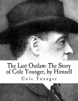 The Last Outlaw: : The Story of Cole Younger, by Himself by Cole Younger