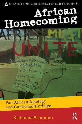 African Homecoming: Pan-African Ideology and Contested Heritage by Katharina Schramm