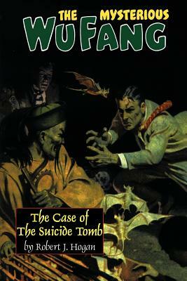 The Mysterious Wu Fang: The Case of the Suicide Tomb by Robert J. Hogan