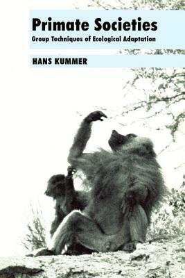 Primate Societies: Group Techniques of Ecological Adaptation by Hans Kummer