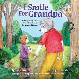 I Smile For Grandpa: A loving story about dementia disease for young children. by Jaclyn Guenette