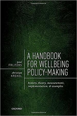 A Handbook for Wellbeing Policy-Making: History, Theory, Measurement, Implementation, and Examples by Christian Krekel, Paul Frijters