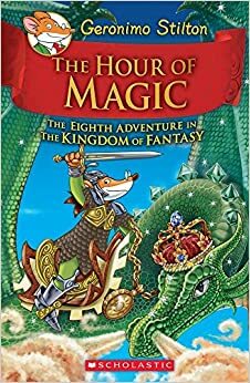 Geronimo Stilton And The Kingdom Of Fantasy #8: The Hour Of Magic by Geronimo Stilton