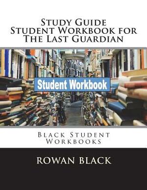 Study Guide Student Workbook for The Last Guardian: Black Student Workbooks by Rowan Black