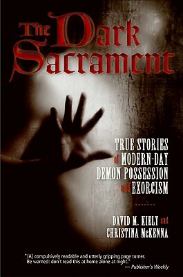 The Dark Sacrament: True Stories of Modern-Day Demon Possession and Exorcism by Christina McKenna, David Kiely