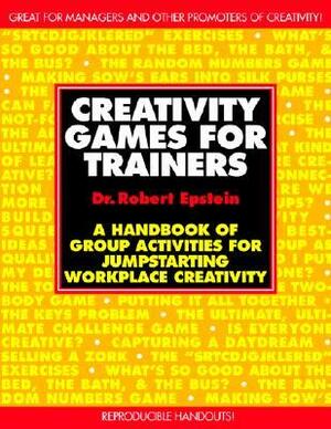 Creativity Games for Trainers: A Handbook of Group Activities for Jumpstarting Workplace Creativity by Robert Epstein