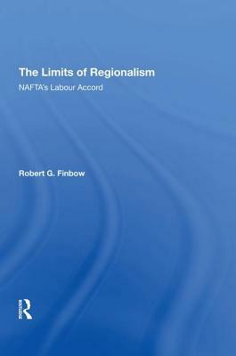 The Limits of Regionalism: Nafta's Labour Accord by Robert G. Finbow