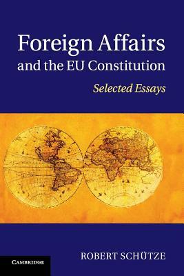 Foreign Affairs and the Eu Constitution: Selected Essays by Robert Schütze