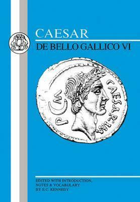 Caesar: De Bello Gallico VI / Gallic War VI (Caesar) (Caesar) by E.C. Kennedy