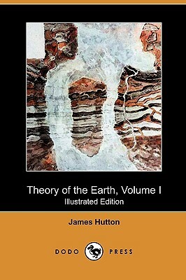 Theory of the Earth, Volume I (Illustrated Edition) (Dodo Press) by James Hutton