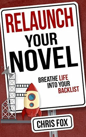 Relaunch Your Novel: Breathe Life Into Your Backlist by Chris Fox