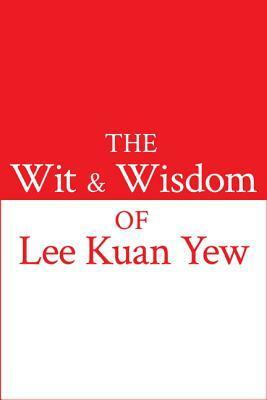 The Wit and Wisdom of Lee Kuan Yew by Lee Kuan Yew