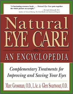 Natural Eye Care: An Encyclopedia by Marc Grossman, Glen Swartwout