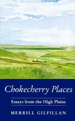 Chokecherry Places: Essays From The High Plains by Merrill Gilfillan
