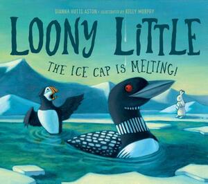 Loony Little: The Ice Cap Is Melting by Dianna Hutts Aston