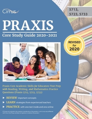 Praxis Core Study Guide 2020-2021: Praxis Core Academic Skills for Educators Test Prep with Reading, Writing, and Mathematics Practice Questions (Prax by Cirrus Teacher Certification Exam Team