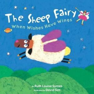 The Sheep Fairy: When Wishes Have Wings by Ruth Symes, David Sim