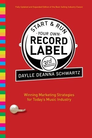 Start and Run Your Own Record Label: Winning Marketing Strategies for Today's Music Industry by Daylle Deanna Schwartz