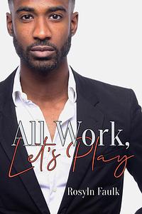 All Work, Let's Play by Rosyln Faulk