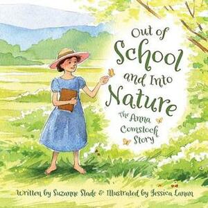Out of School and Into Nature: The Anna Comstock Story by Jessica Lanan, Suzanne Slade