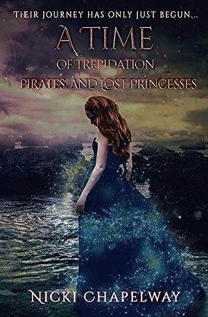 A Time of Trepidation, Pirates, and Lost Princesses: Their journey has only just begun... by Nicki Chapelway, Nicki Chapelway