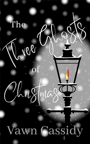 The Three Ghosts of Christmas by Vawn Cassidy