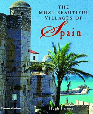 The Most Beautiful Villages of Spain by Hugh Palmer
