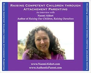 Raising Competent Children Through Attachment Parenting by Naomi Aldort