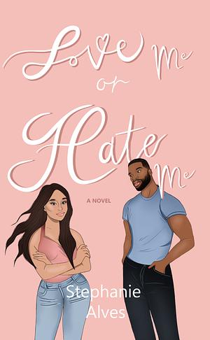 Love Me or Hate Me by Stephanie Alves