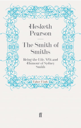 The Smith of Smiths: Being the Life, Wit, and Humor of Sydney Smith by Hesketh Pearson