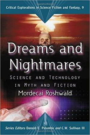 Dreams and Nightmares: Science and Technology in Myth and Fiction by Mordecai Roshwald