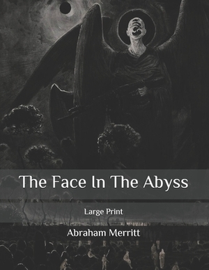 The Face In The Abyss: Large Print by A. Merritt