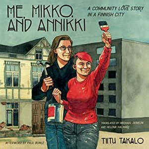 Me, Mikko, and Annikki: A Community Love Story in a Finnish City by Michael Demson, Tiitu Takalo, Paul Buhle, Helena Halmari