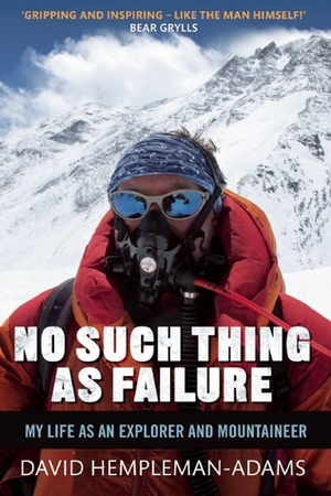 No Such Thing as Failure: Britain's Greatest Living Adventurer in His Own Words by David Hempleman-Adams