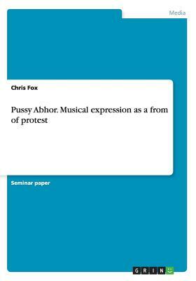 Pussy Abhor. Musical expression as a from of protest by Chris Fox