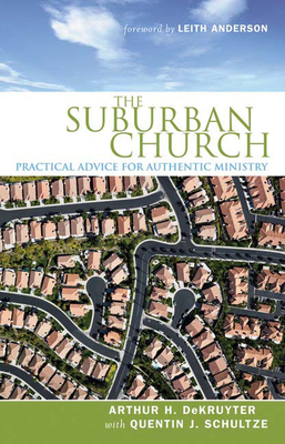 Suburban Church: Practical Advice for Authentic Ministry by Arthur H. Dekruyter, Quentin J. Schultze
