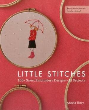 Little Stitches: 100+ Sweet Embroidery Designs by Aneela Hoey