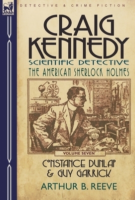 Craig Kennedy-Scientific Detective: Volume 7-Constance Dunlap & Guy Garrick by Arthur B. Reeve