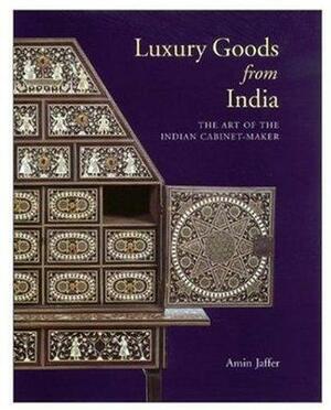 Luxury Goods from India: The Art of the Indian Cabinet-Maker by Amin Jaffer