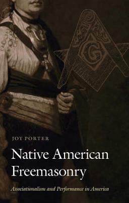 Native American Freemasonry: Associationalism and Performance in America by Joy Porter