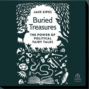 Buried Treasures: The Power of Political Fairy Tales by Jack Zipes