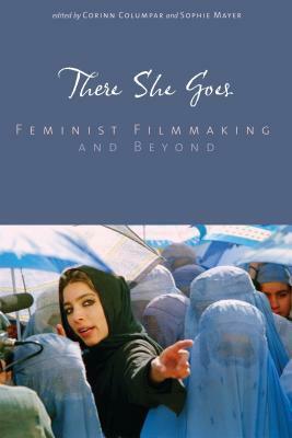 There She Goes: Feminist Filmmaking and Beyond by Corinn Columpar, Sophie Mayer