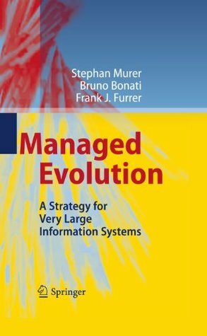 Managed Evolution: A Strategy for Very Large Information Systems by Stephan Murer, Bruno Bonati Bruno Bonati Consulting